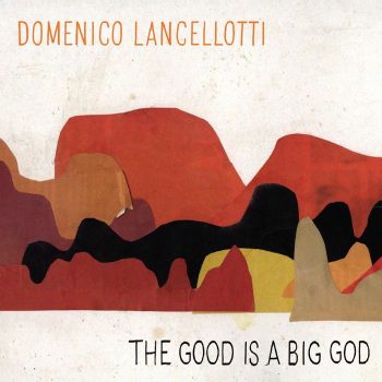 Lancellotti, Domenico: The Good is a Big God [CD]
