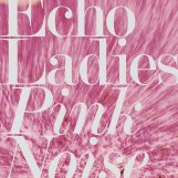 Echo Ladies: Pink Noise [CD]