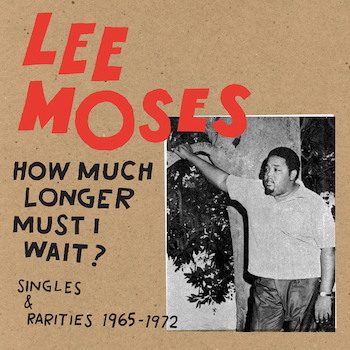 Moses, Lee: How Much Longer Must I Wait? Singles & Rarities 1965-1972 [LP]