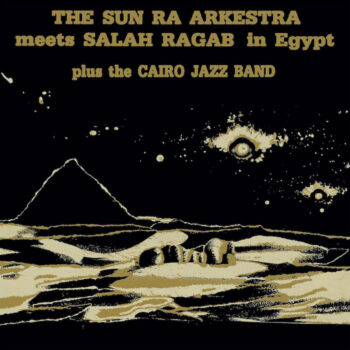 Sun Ra Arkestra, Salah Ragab & The Cairo Jazz Band, The: The Sun Ra Arkestra Meets Salah Ragab in Egypt [LP]