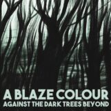 A Blaze Colour: Against The Dark Trees Beyond [LP]