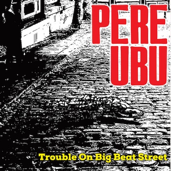 Pere Ubu: Trouble On Big Beat Street [CD]