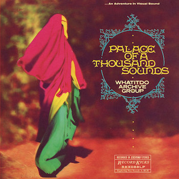 Whatitdo Archive Group: Palace of a Thousand Sounds [LP]