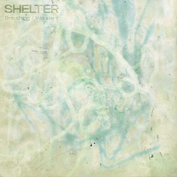Shelter: Breathing / Wonderz [10", lathe cut]