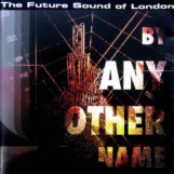 Future Sound Of London, The: By Any Other Name [3xLP]